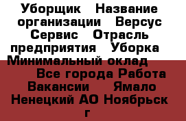 Уборщик › Название организации ­ Версус Сервис › Отрасль предприятия ­ Уборка › Минимальный оклад ­ 17 500 - Все города Работа » Вакансии   . Ямало-Ненецкий АО,Ноябрьск г.